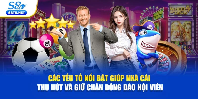 Các yếu tố nổi bật giúp nhà cái thu hút và giữ chân đông đảo hội viên