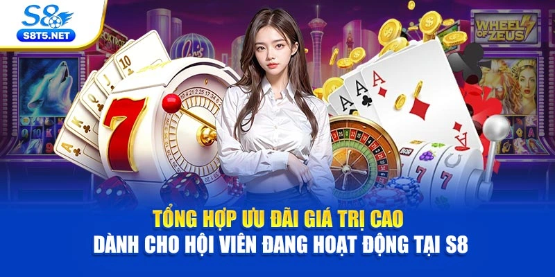 Tổng hợp ưu đãi giá trị cao dành cho hội viên đang hoạt động tại S8